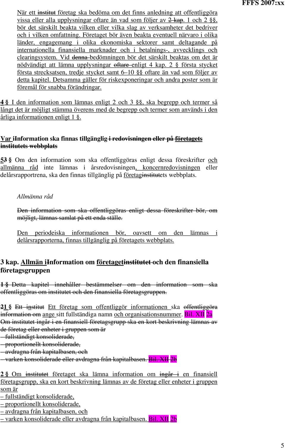 Företaget bör även beakta eventuell närvaro i olika länder, engagemang i olika ekonomiska sektorer samt deltagande på internationella finansiella marknader och i betalnings-, avvecklings och