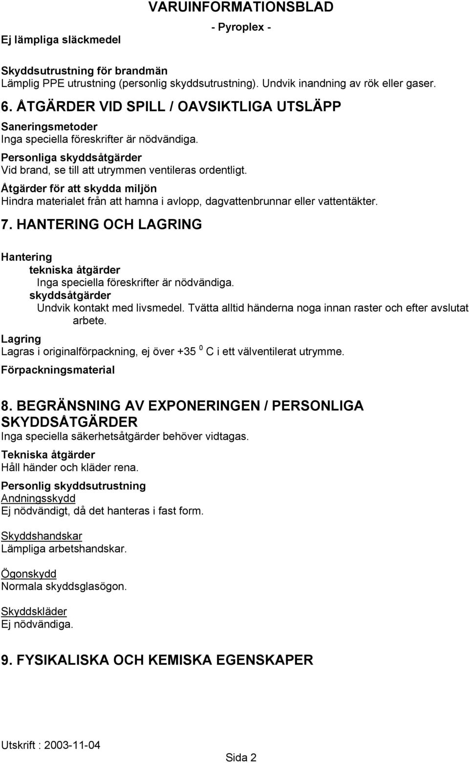 Åtgärder för att skydda miljön Hindra materialet från att hamna i avlopp, dagvattenbrunnar eller vattentäkter. 7.