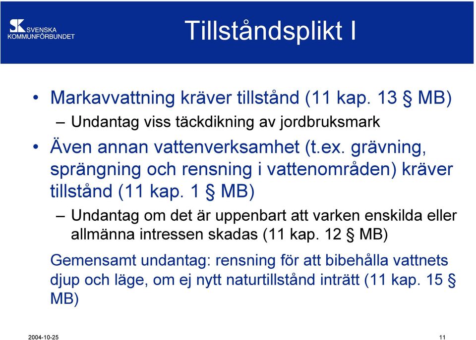grävning, sprängning och rensning i vattenområden) kräver tillstånd (11 kap.