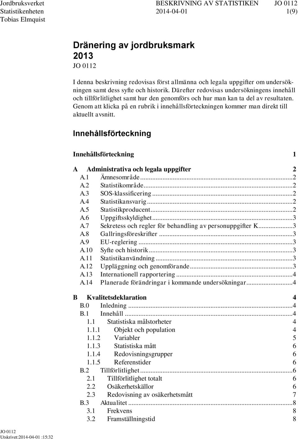 Genom att klicka på en rubrik i innehållsförteckningen kommer man direkt till aktuellt avsnitt. Innehållsförteckning Innehållsförteckning 1 A Administrativa och legala uppgifter 2 A.1 Ämnesområde.