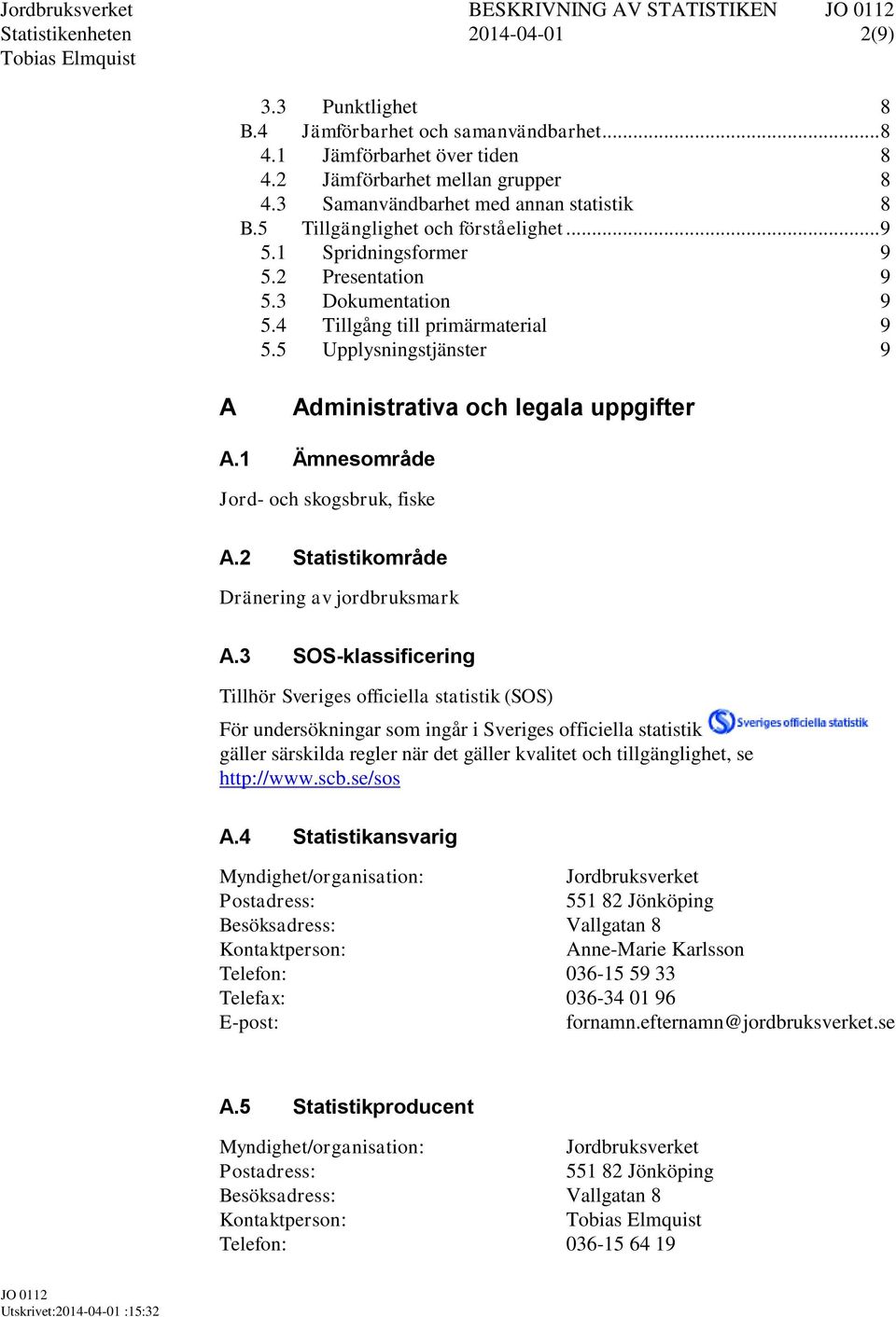 4 Tillgång till primärmaterial 9 5.5 Upplysningstjänster 9 A Administrativa och legala uppgifter A.1 Ämnesområde Jord- och skogsbruk, fiske A.2 Statistikområde Dränering av jordbruksmark A.