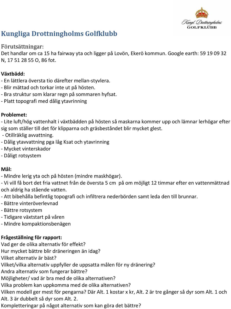 vattenhalt i växtbädden på hösten så maskarna kommer upp och lämnar lerhögar efter sig som ställer till det för klipparna och gräsbeståndet blir mycket glest - Otillräklig avvattning - Dålig