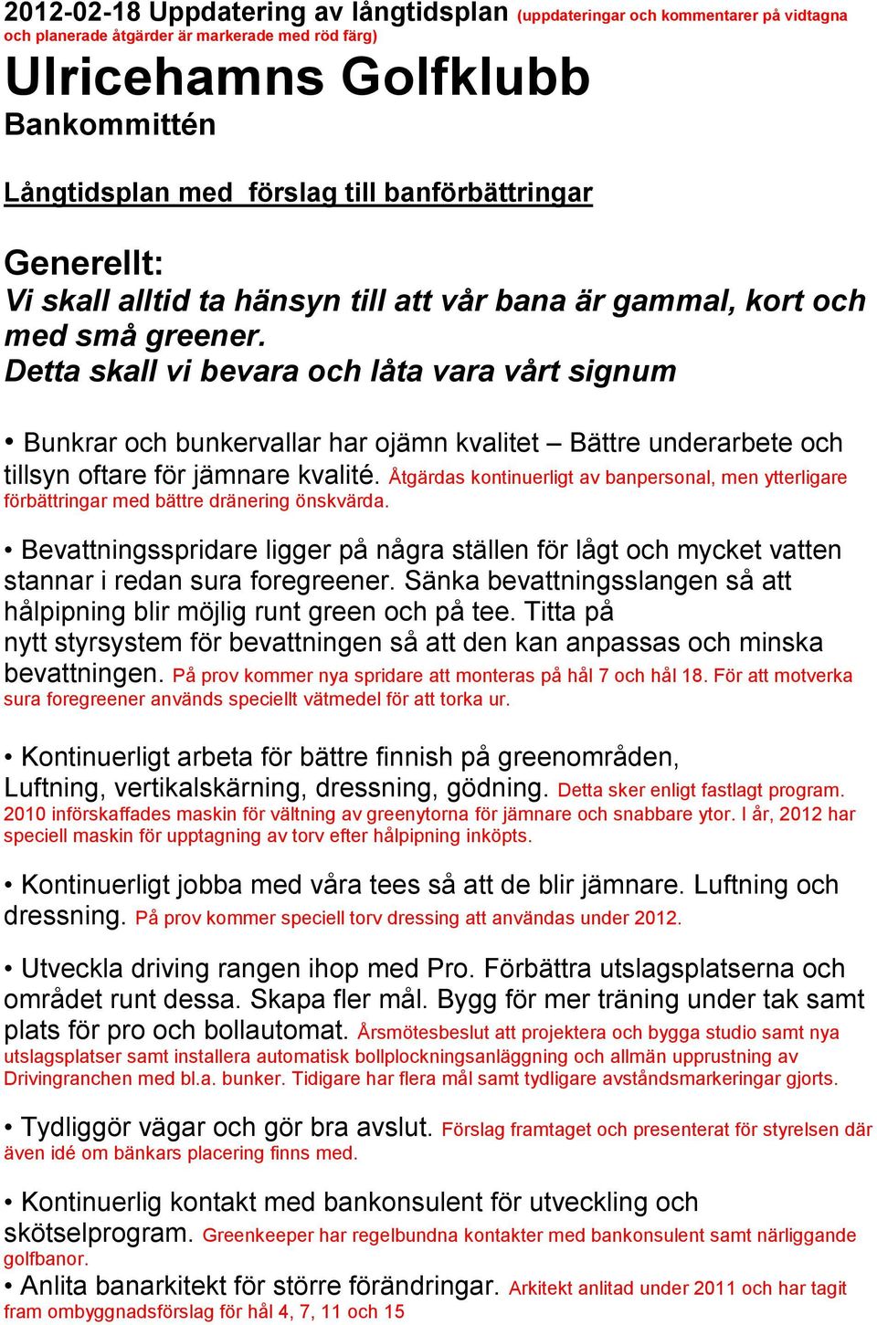 Detta skall vi bevara och låta vara vårt signum Bunkrar och bunkervallar har ojämn kvalitet Bättre underarbete och tillsyn oftare för jämnare kvalité.