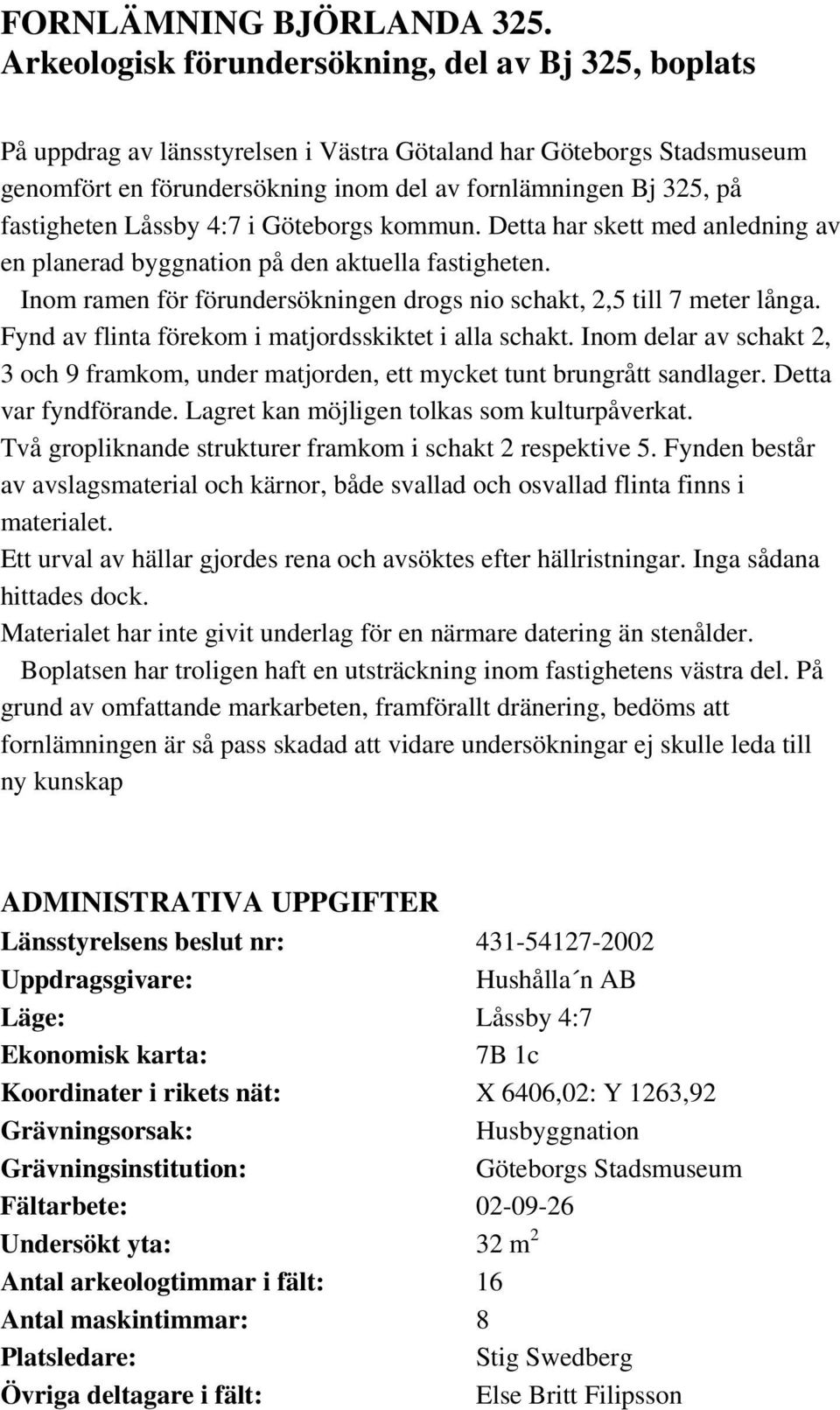 fastigheten Låssby 4:7 i Göteborgs kommun. Detta har skett med anledning av en planerad byggnation på den aktuella fastigheten.