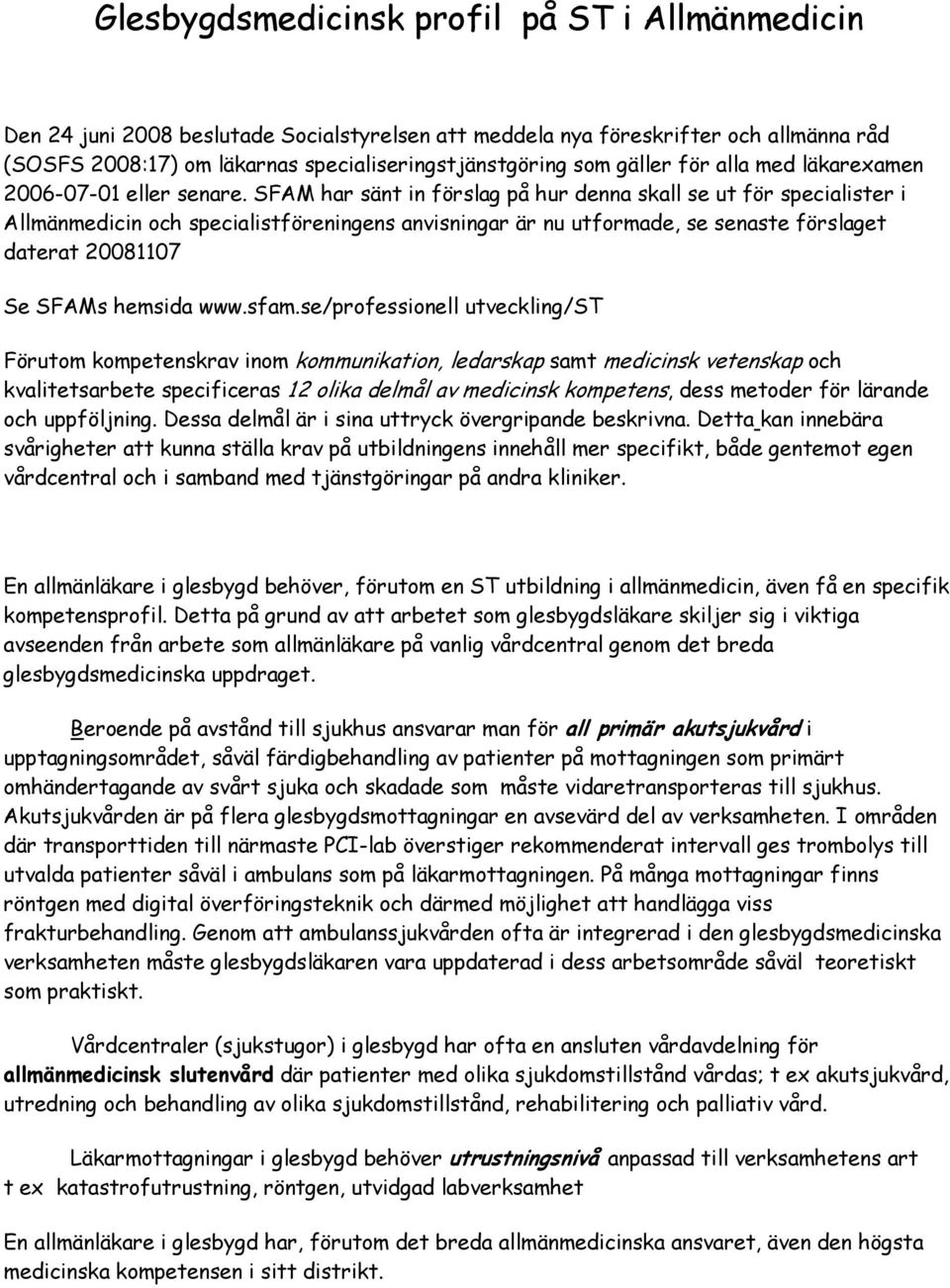 SFAM har sänt in förslag på hur denna skall se ut för specialister i Allmänmedicin och specialistföreningens anvisningar är nu utformade, se senaste förslaget daterat 20081107 Se SFAMs hemsida www.