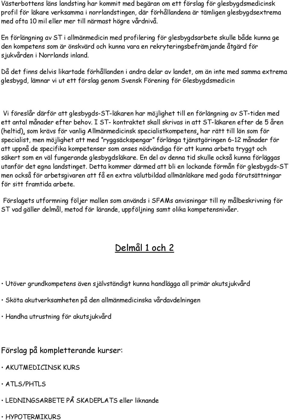 En förlängning av ST i allmänmedicin med profilering för glesbygdsarbete skulle både kunna ge den kompetens som är önskvärd och kunna vara en rekryteringsbefrämjande åtgärd för sjukvården i Norrlands