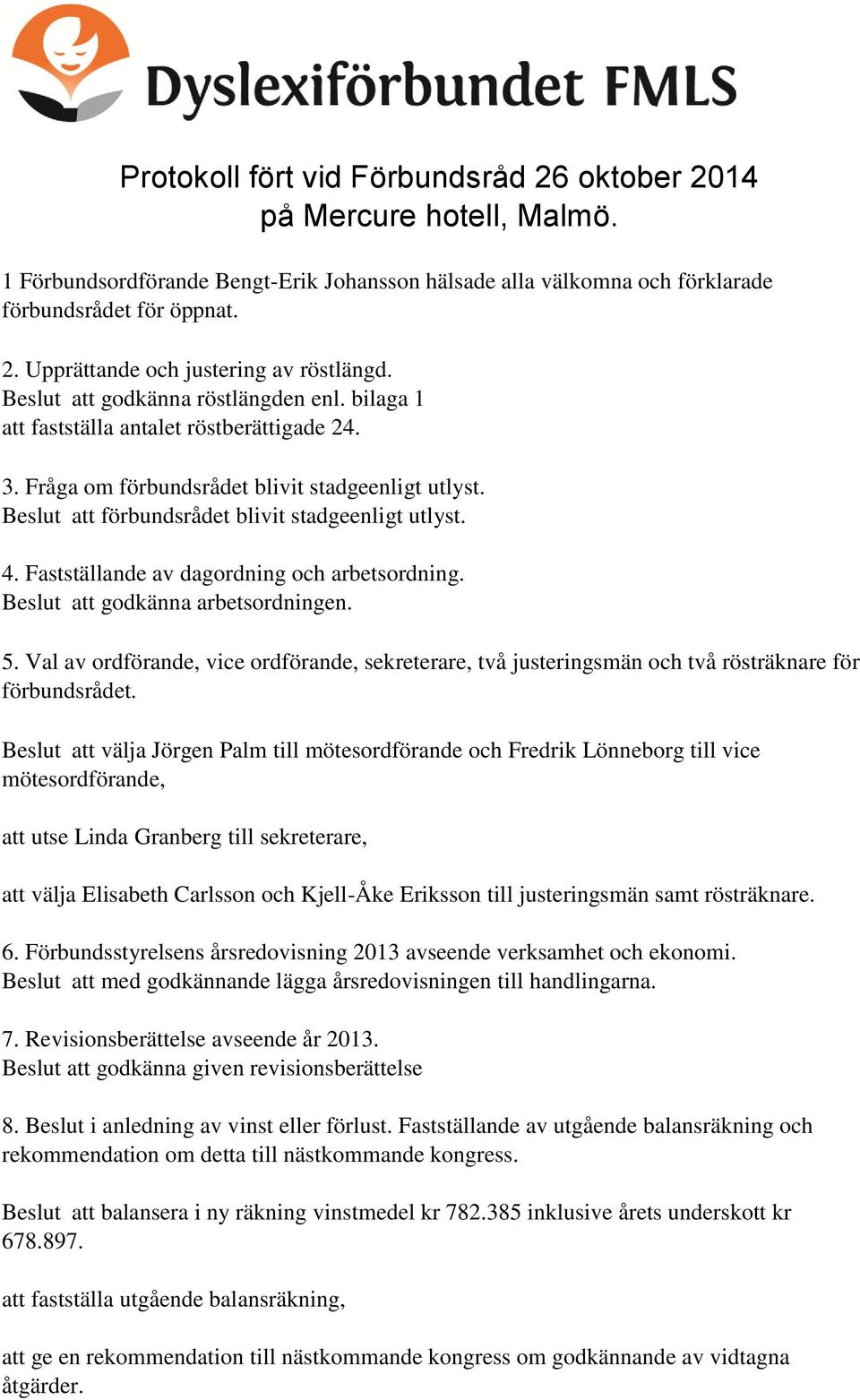 Fastställande av dagordning och arbetsordning. Beslut att godkänna arbetsordningen. 5. Val av ordförande, vice ordförande, sekreterare, två justeringsmän och två rösträknare för förbundsrådet.