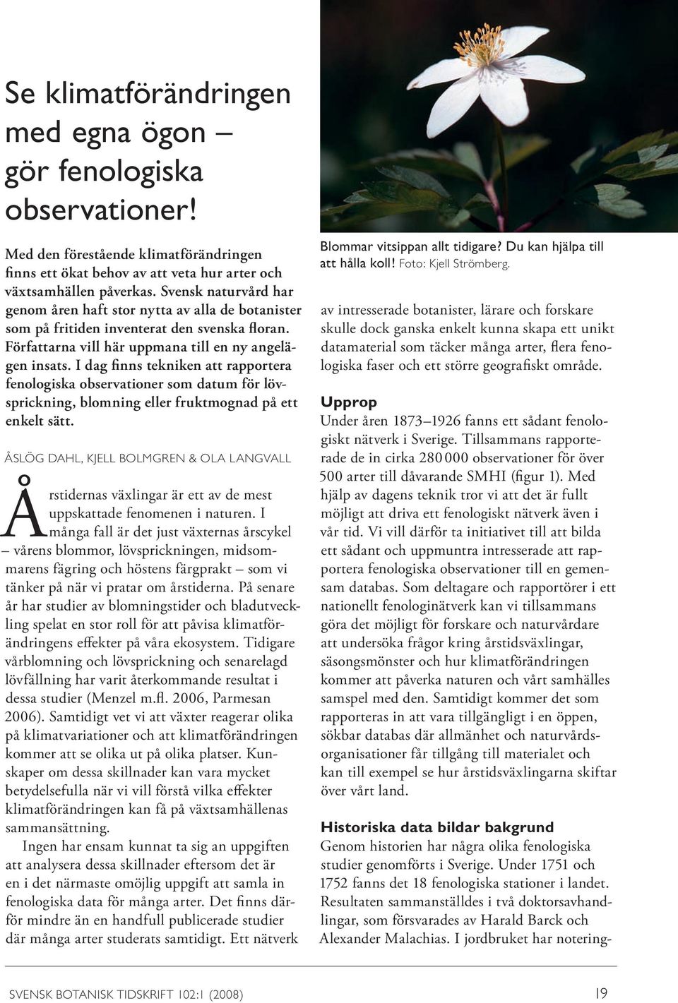 I dag finns tekniken att rapportera fenologiska observationer som datum för lövsprickning, blomning eller fruktmognad på ett enkelt sätt.