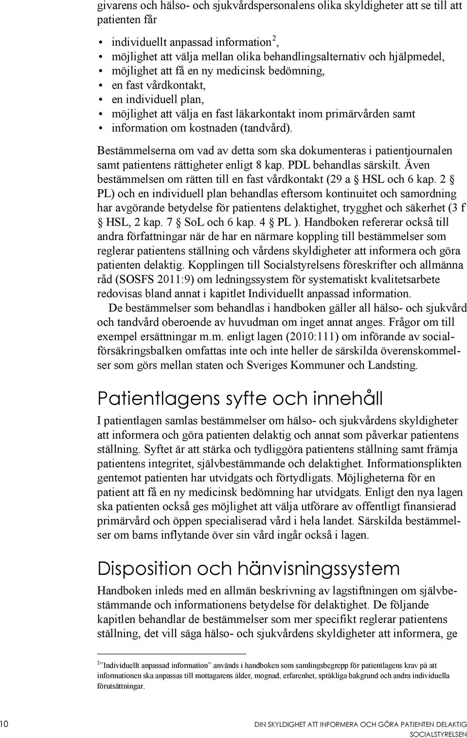 Bestämmelserna om vad av detta som ska dokumenteras i patientjournalen samt patientens rättigheter enligt 8 kap. PDL behandlas särskilt.