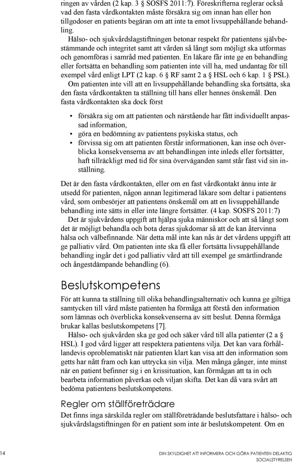 Hälso- och sjukvårdslagstiftningen betonar respekt för patientens självbestämmande och integritet samt att vården så långt som möjligt ska utformas och genomföras i samråd med patienten.