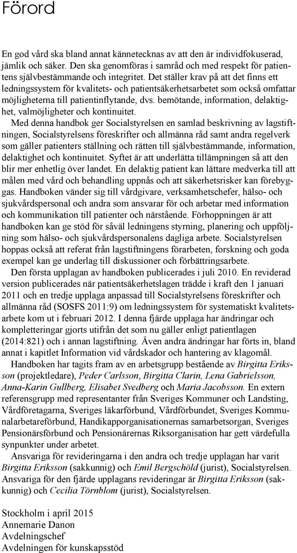 bemötande, information, delaktighet, valmöjligheter och kontinuitet.