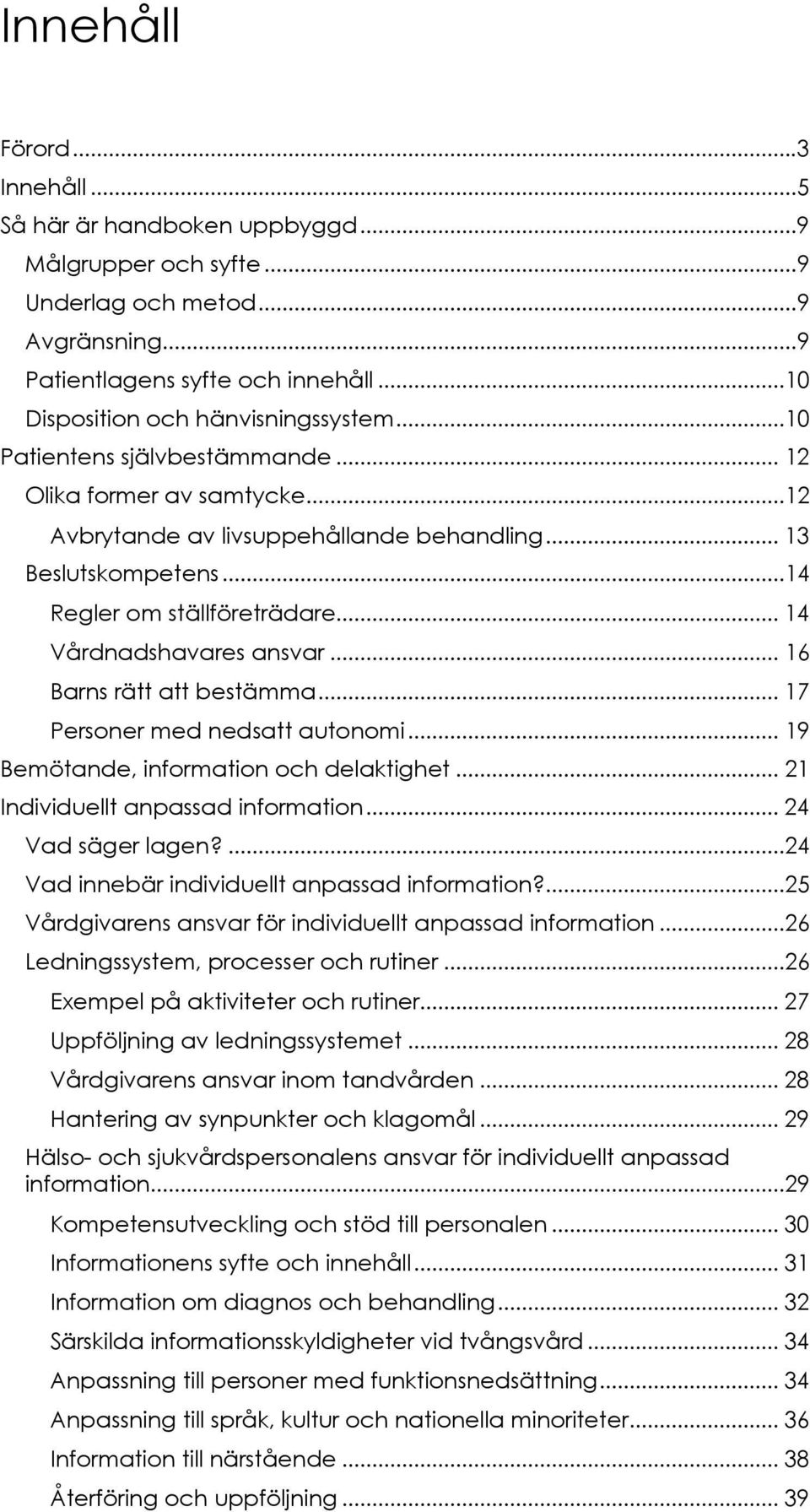 ..14 Regler om ställföreträdare... 14 Vårdnadshavares ansvar... 16 Barns rätt att bestämma... 17 Personer med nedsatt autonomi... 19 Bemötande, information och delaktighet.