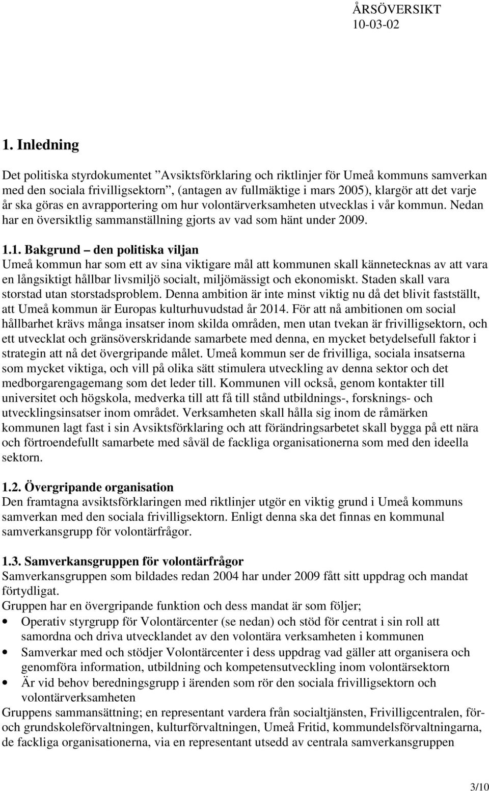 göras en avrapportering om hur volontärverksamheten utvecklas i vår kommun. Nedan har en översiktlig sammanställning gjorts av vad som hänt under 2009. 1.
