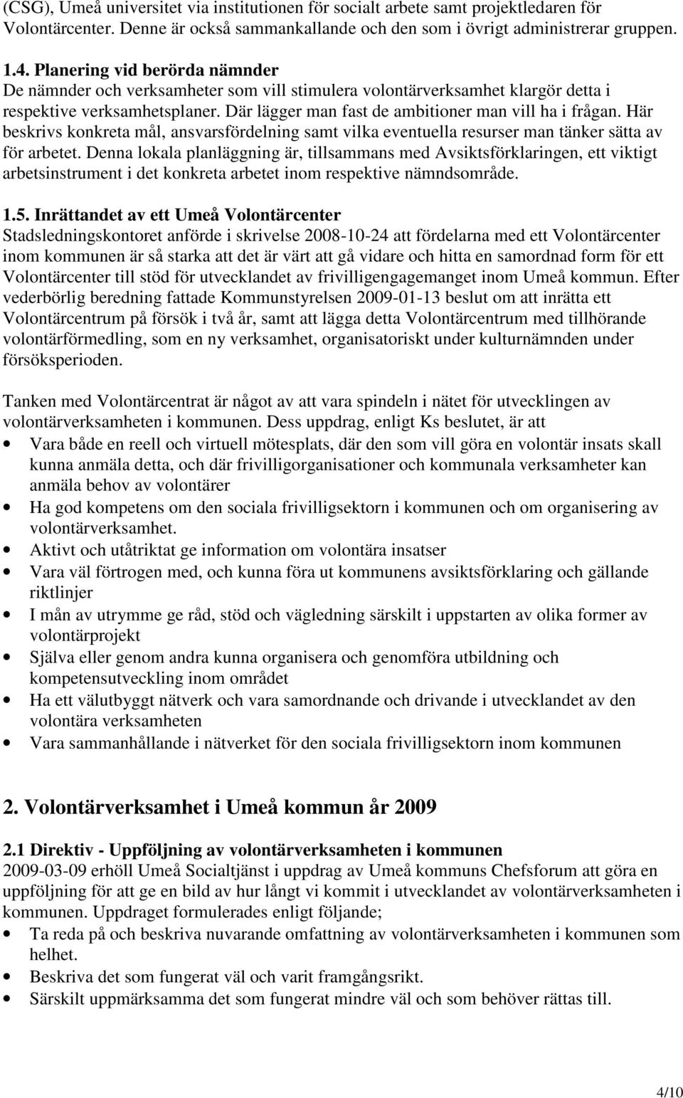 Här beskrivs konkreta mål, ansvarsfördelning samt vilka eventuella resurser man tänker sätta av för arbetet.