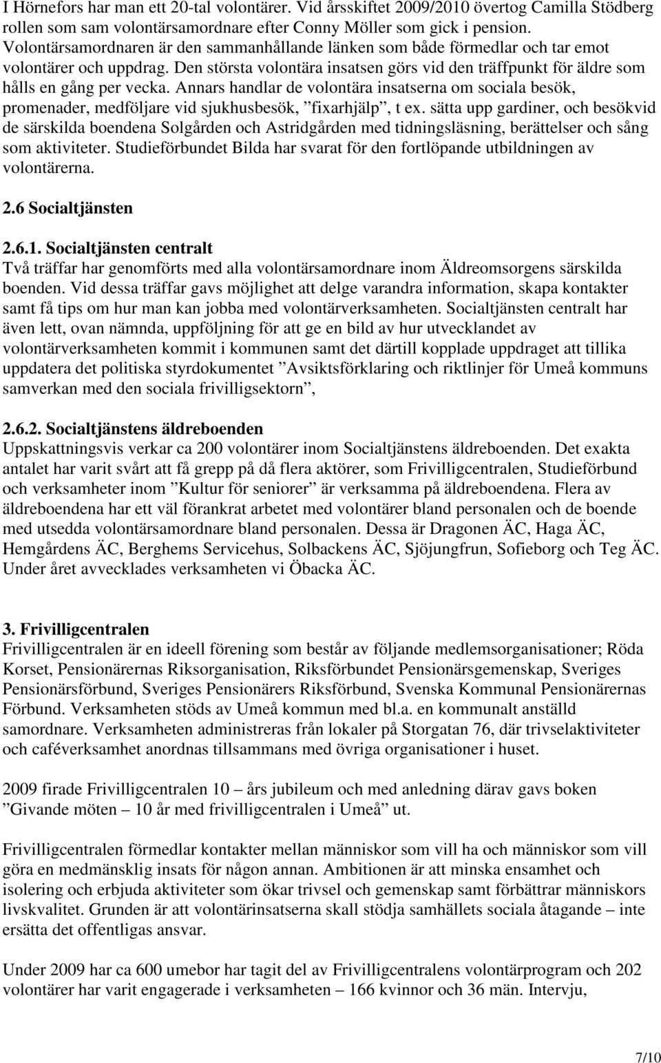 Annars handlar de volontära insatserna om sociala besök, promenader, medföljare vid sjukhusbesök, fixarhjälp, t ex.