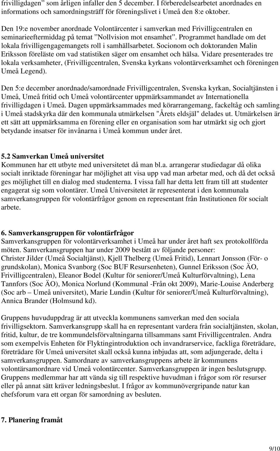 Programmet handlade om det lokala frivilligengagemangets roll i samhällsarbetet. Socionom och doktoranden Malin Eriksson föreläste om vad statistiken säger om ensamhet och hälsa.