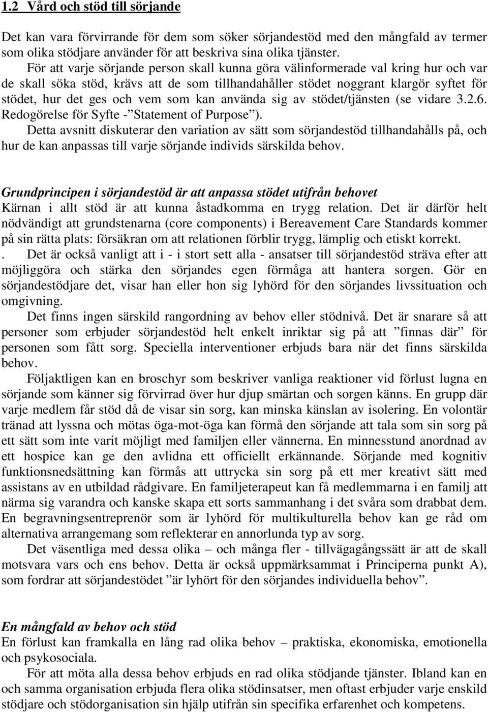 som kan använda sig av stödet/tjänsten (se vidare 3.2.6. Redogörelse för Syfte - Statement of Purpose ).