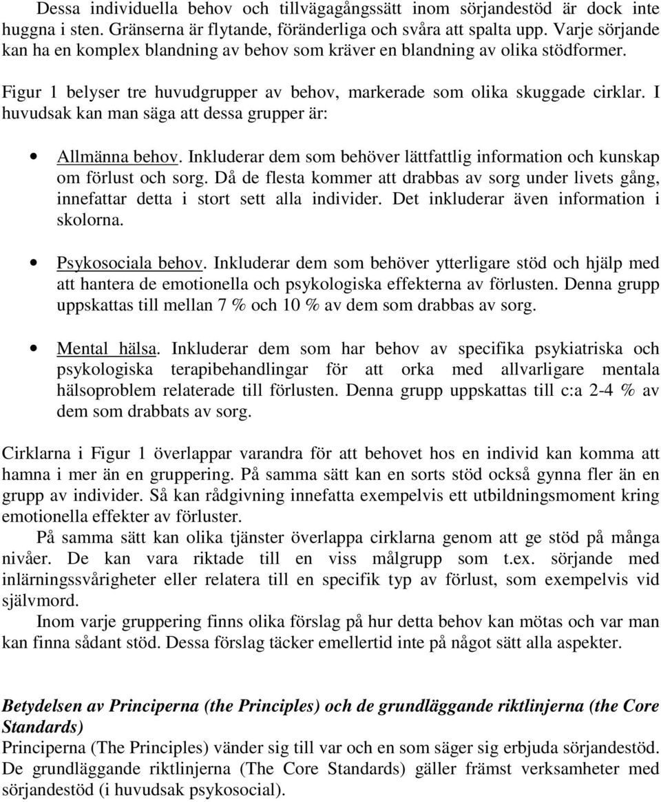 I huvudsak kan man säga att dessa grupper är: Allmänna behov. Inkluderar dem som behöver lättfattlig information och kunskap om förlust och sorg.