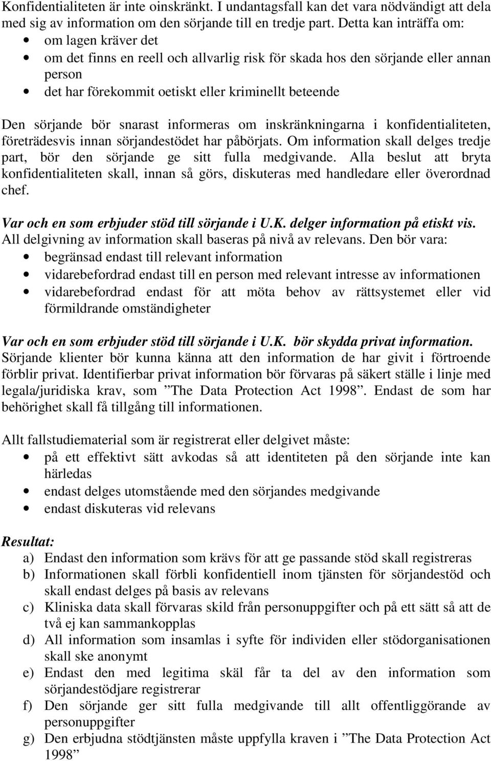 snarast informeras om inskränkningarna i konfidentialiteten, företrädesvis innan sörjandestödet har påbörjats. Om information skall delges tredje part, bör den sörjande ge sitt fulla medgivande.