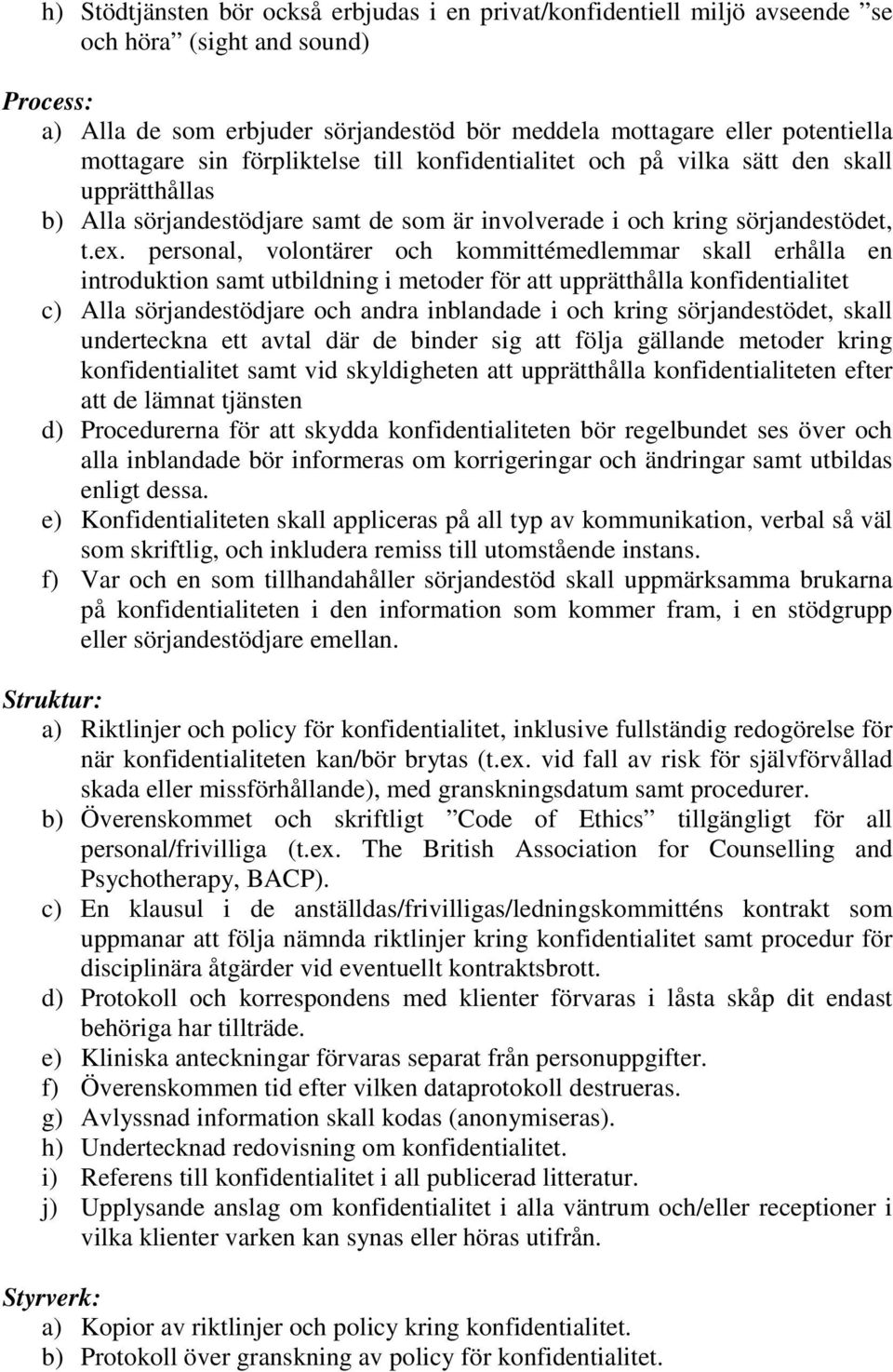 personal, volontärer och kommittémedlemmar skall erhålla en introduktion samt utbildning i metoder för att upprätthålla konfidentialitet c) Alla sörjandestödjare och andra inblandade i och kring