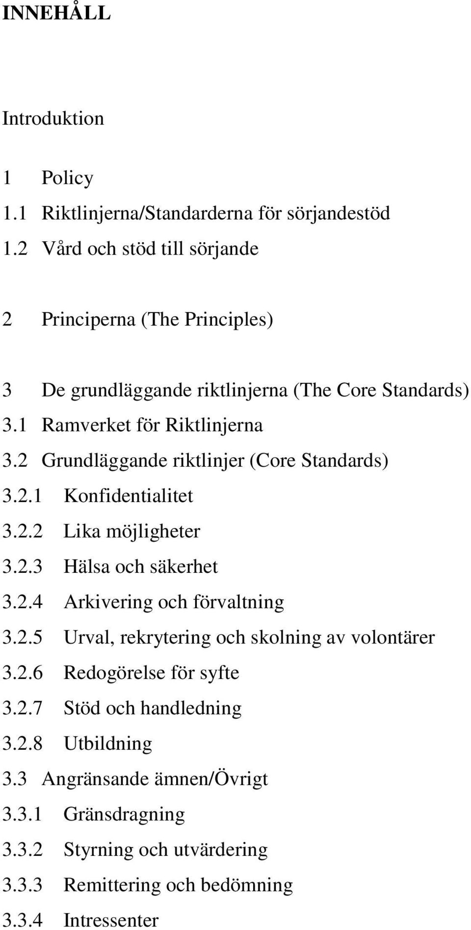 2 Grundläggande riktlinjer (Core Standards) 3.2.1 Konfidentialitet 3.2.2 Lika möjligheter 3.2.3 Hälsa och säkerhet 3.2.4 Arkivering och förvaltning 3.2.5 Urval, rekrytering och skolning av volontärer 3.