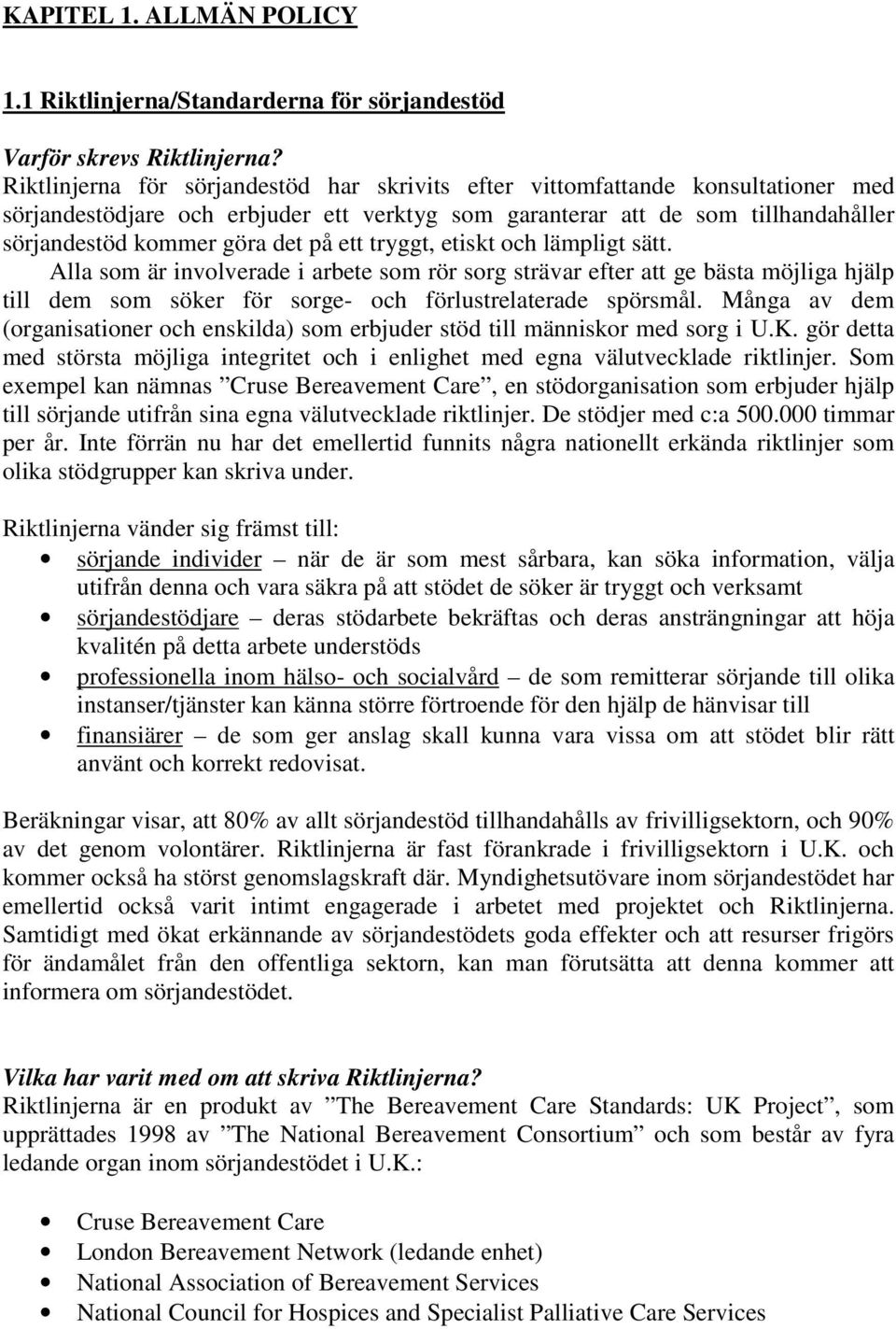 ett tryggt, etiskt och lämpligt sätt. Alla som är involverade i arbete som rör sorg strävar efter att ge bästa möjliga hjälp till dem som söker för sorge- och förlustrelaterade spörsmål.