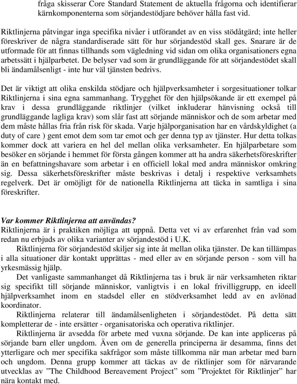Snarare är de utformade för att finnas tillhands som vägledning vid sidan om olika organisationers egna arbetssätt i hjälparbetet.