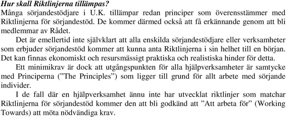 Det är emellertid inte självklart att alla enskilda sörjandestödjare eller verksamheter som erbjuder sörjandestöd kommer att kunna anta Riktlinjerna i sin helhet till en början.