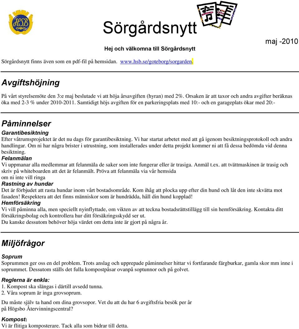 Samtidigt höjs avgiften för en parkeringsplats med 10:- och en garageplats ökar med 20:- Påminnelser Garantibesiktning Efter våtrumsprojektet är det nu dags för garantibesiktning.