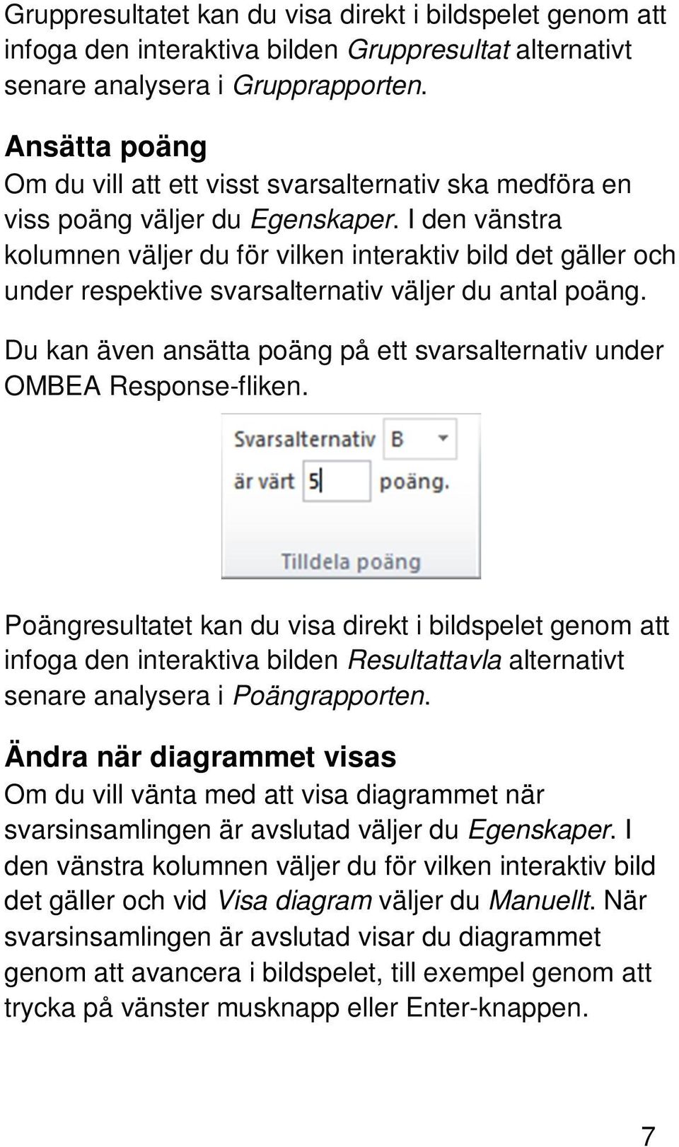 I den vänstra kolumnen väljer du för vilken interaktiv bild det gäller och under respektive svarsalternativ väljer du antal poäng.