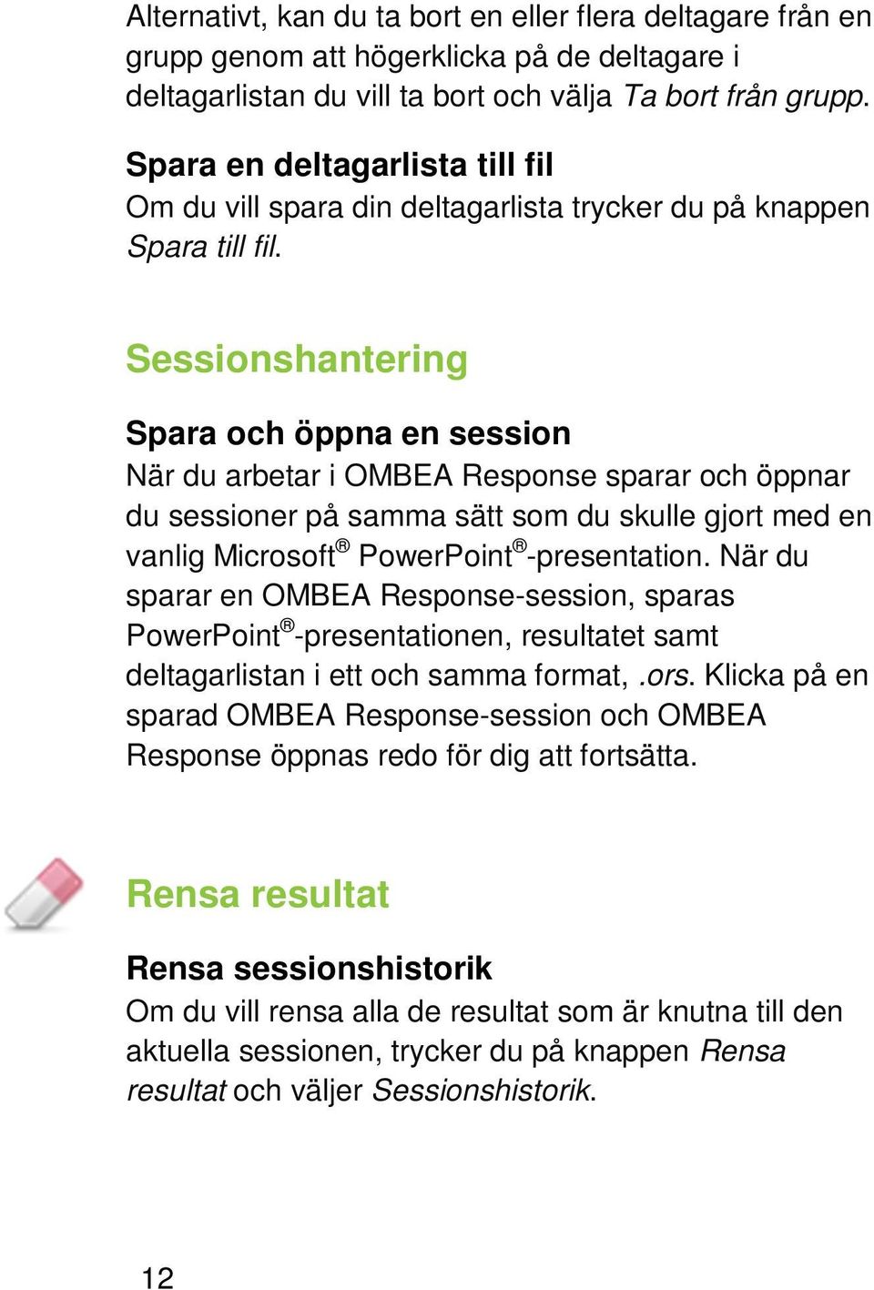 Sessionshantering Spara och öppna en session När du arbetar i OMBEA Response sparar och öppnar du sessioner på samma sätt som du skulle gjort med en vanlig Microsoft PowerPoint -presentation.