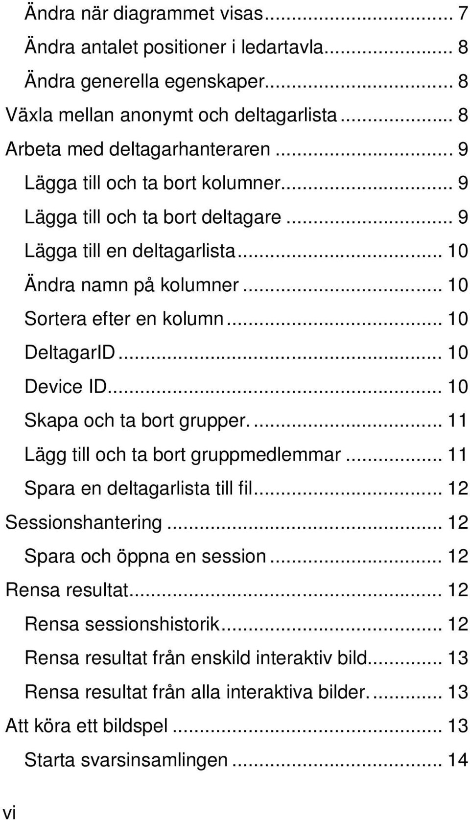 .. 10 Device ID... 10 Skapa och ta bort grupper.... 11 Lägg till och ta bort gruppmedlemmar... 11 Spara en deltagarlista till fil... 12 Sessionshantering... 12 Spara och öppna en session.