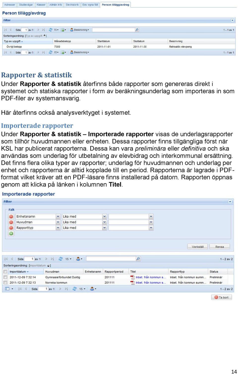 Importerade rapporter Under Rapporter & statistik Importerade rapporter visas de underlagsrapporter som tillhör huvudmannen eller enheten.