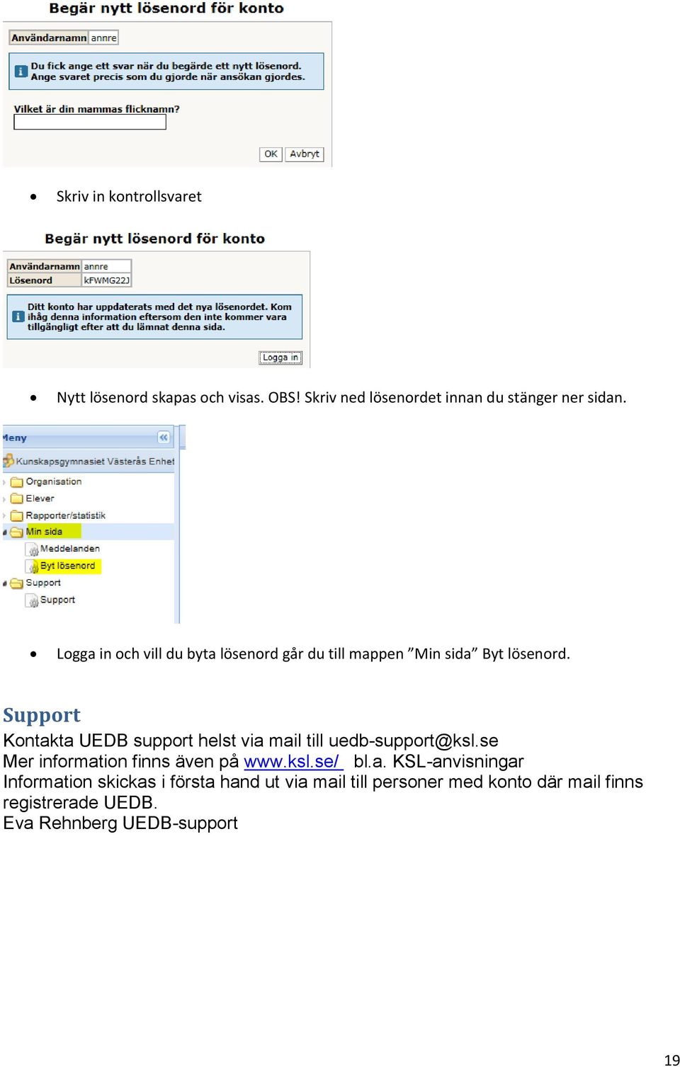 Support Kontakta UEDB support helst via mail till uedb-support@ksl.se Mer information finns även på www.ksl.se/ bl.