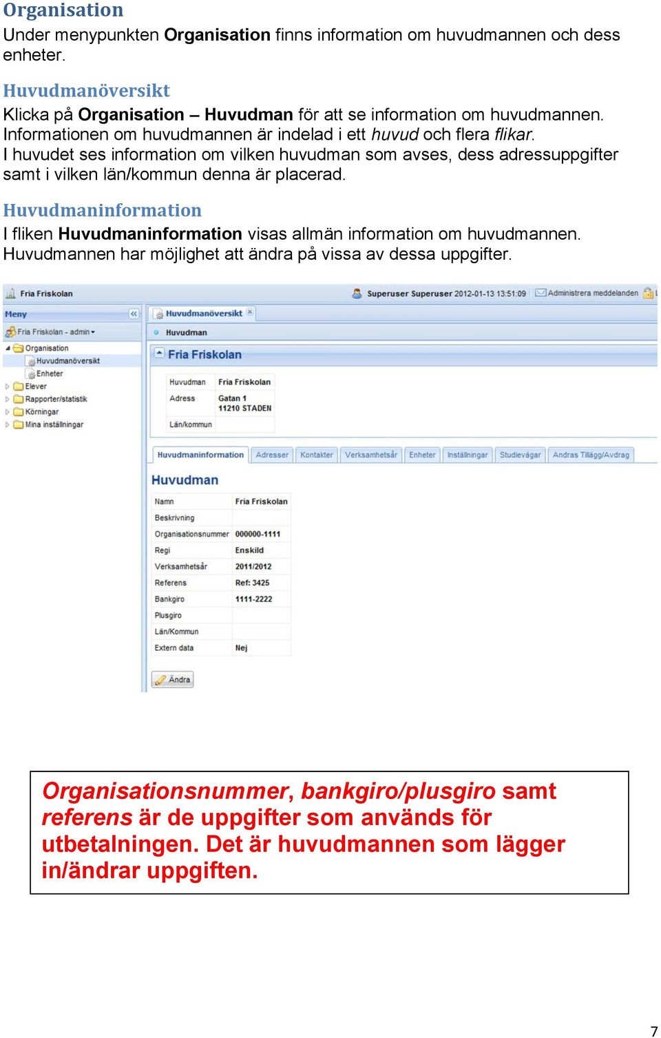 I huvudet ses information om vilken huvudman som avses, dess adressuppgifter samt i vilken län/kommun denna är placerad.