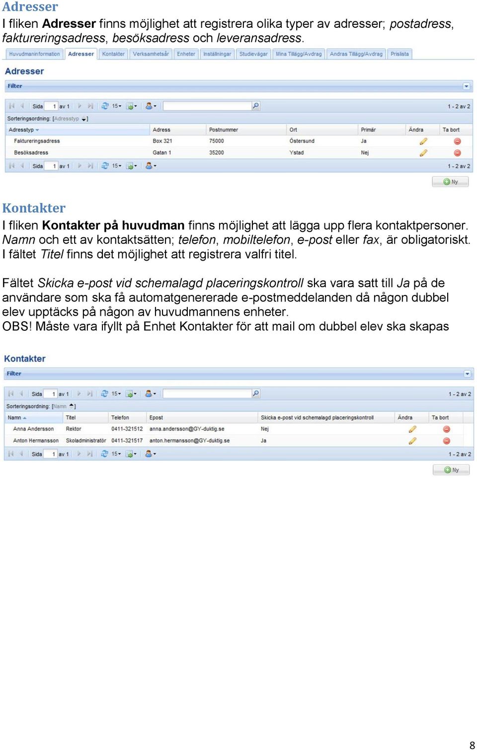 Namn och ett av kontaktsätten; telefon, mobiltelefon, e-post eller fax, är obligatoriskt. I fältet Titel finns det möjlighet att registrera valfri titel.