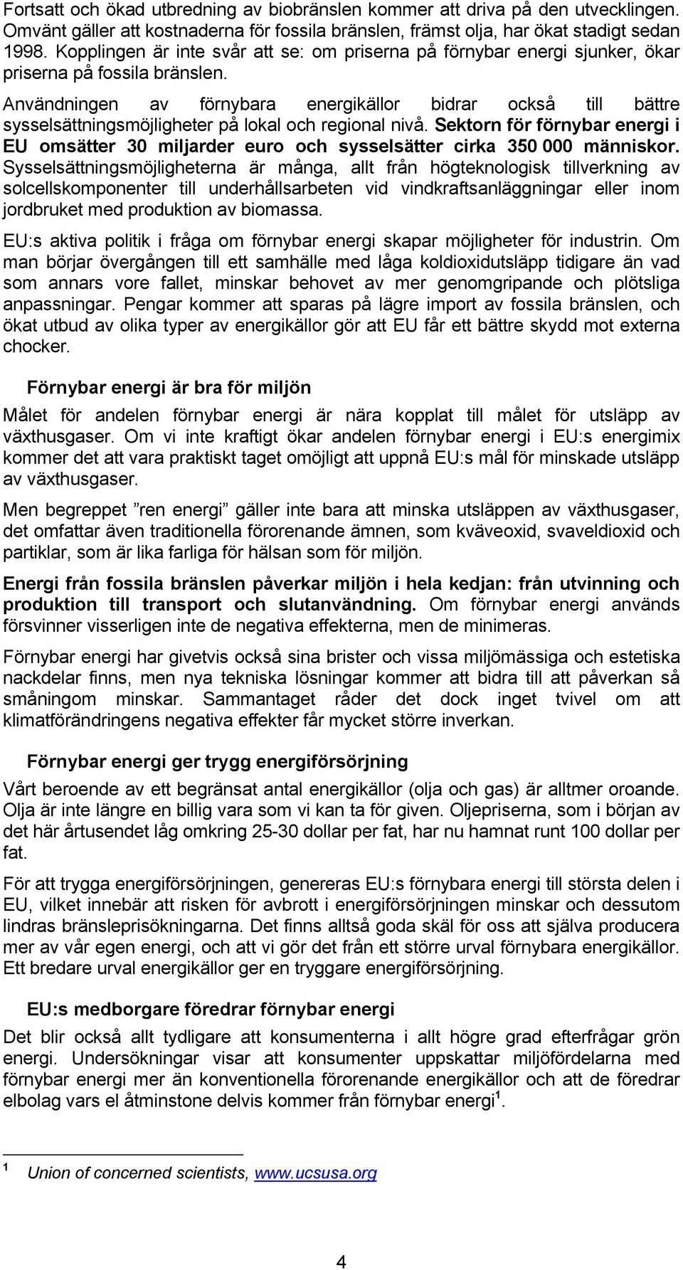 Användningen av förnybara energikällor bidrar också till bättre sysselsättningsmöjligheter på lokal och regional nivå.