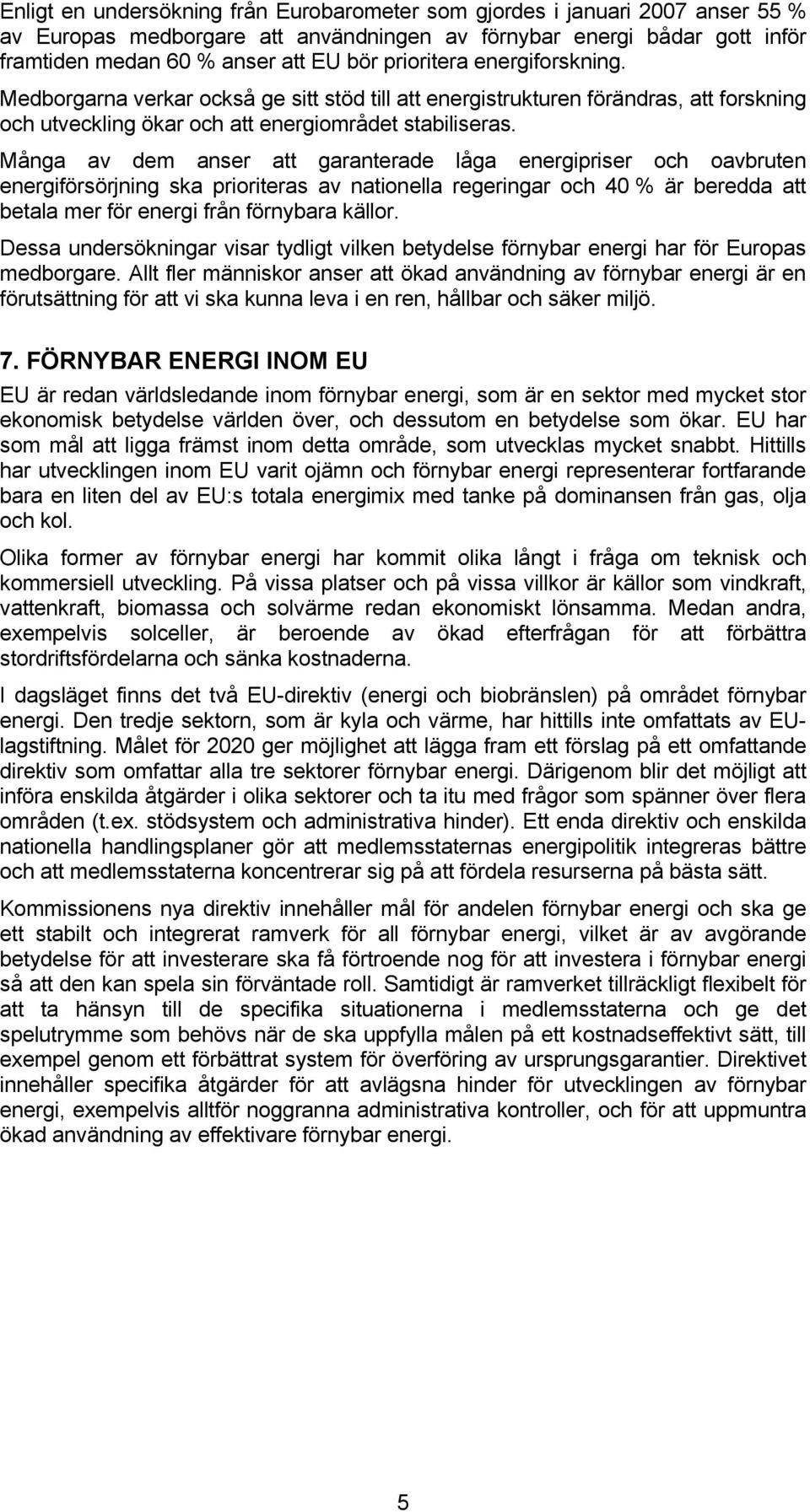 Många av dem anser att garanterade låga energipriser och oavbruten energiförsörjning ska prioriteras av nationella regeringar och 40 % är beredda att betala mer för energi från förnybara källor.