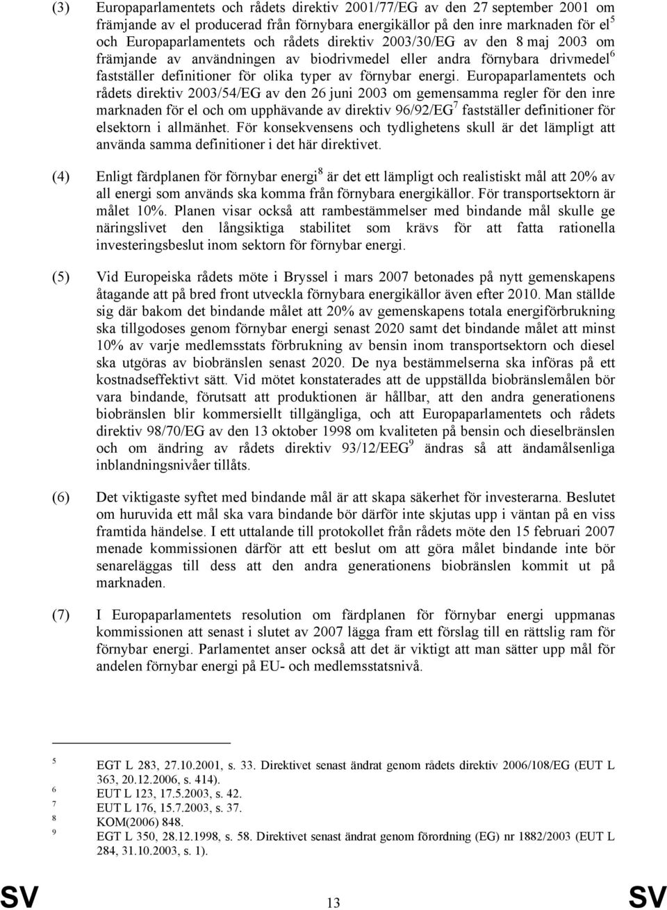 Europaparlamentets och rådets direktiv 2003/54/EG av den 26 juni 2003 om gemensamma regler för den inre marknaden för el och om upphävande av direktiv 96/92/EG 7 fastställer definitioner för
