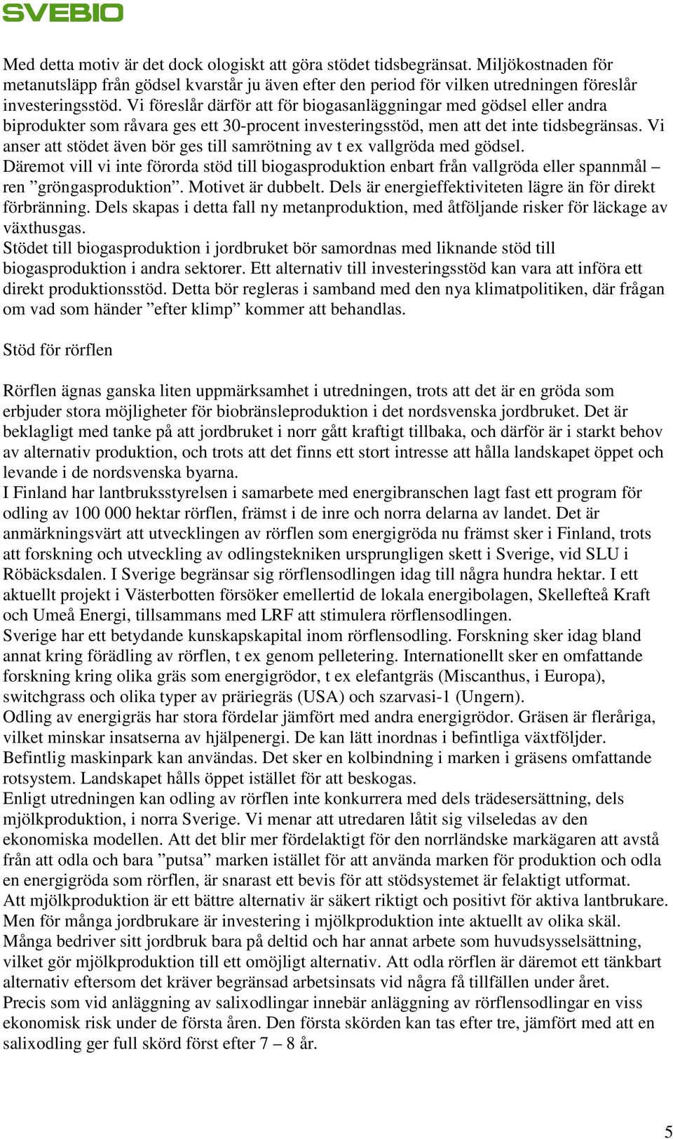 Vi anser att stödet även bör ges till samrötning av t ex vallgröda med gödsel. Däremot vill vi inte förorda stöd till biogasproduktion enbart från vallgröda eller spannmål ren gröngasproduktion.