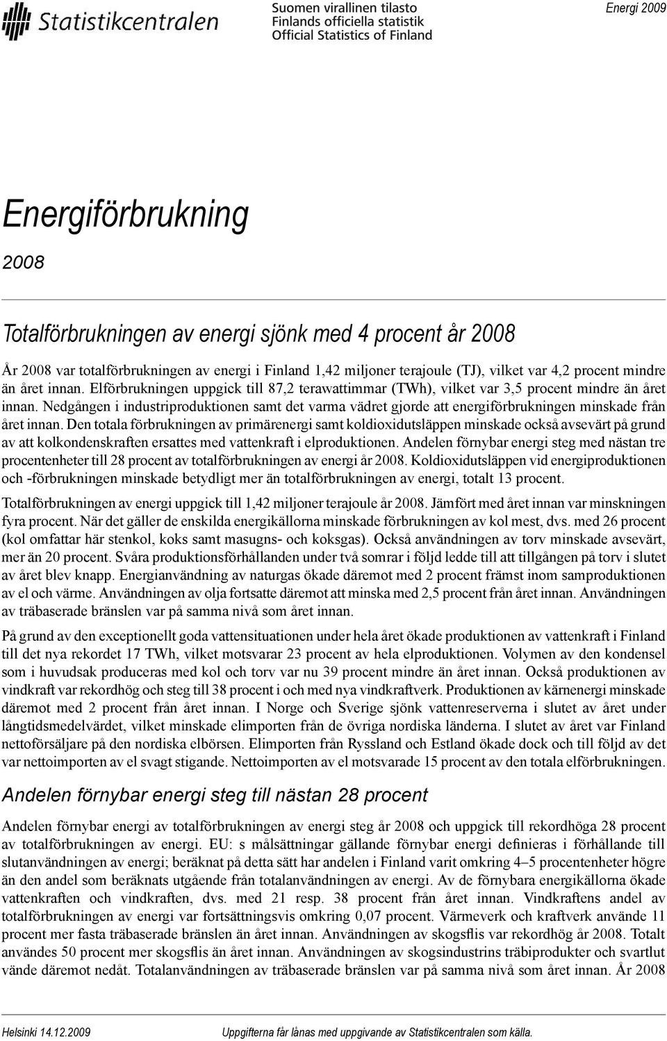 Nedgången i industriproduktionen samt det varma vädret gjorde att energiförbrukningen minskade från året innan.