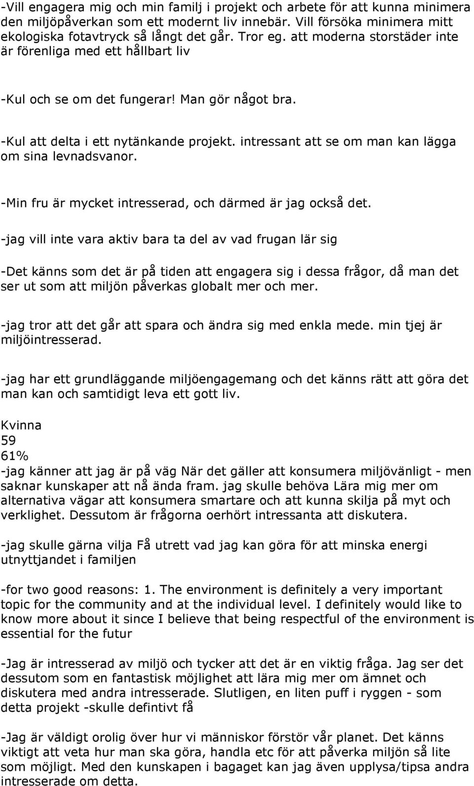 intressant att se om man kan lägga om sina levnadsvanor. -Min fru är mycket intresserad, och därmed är jag också det.