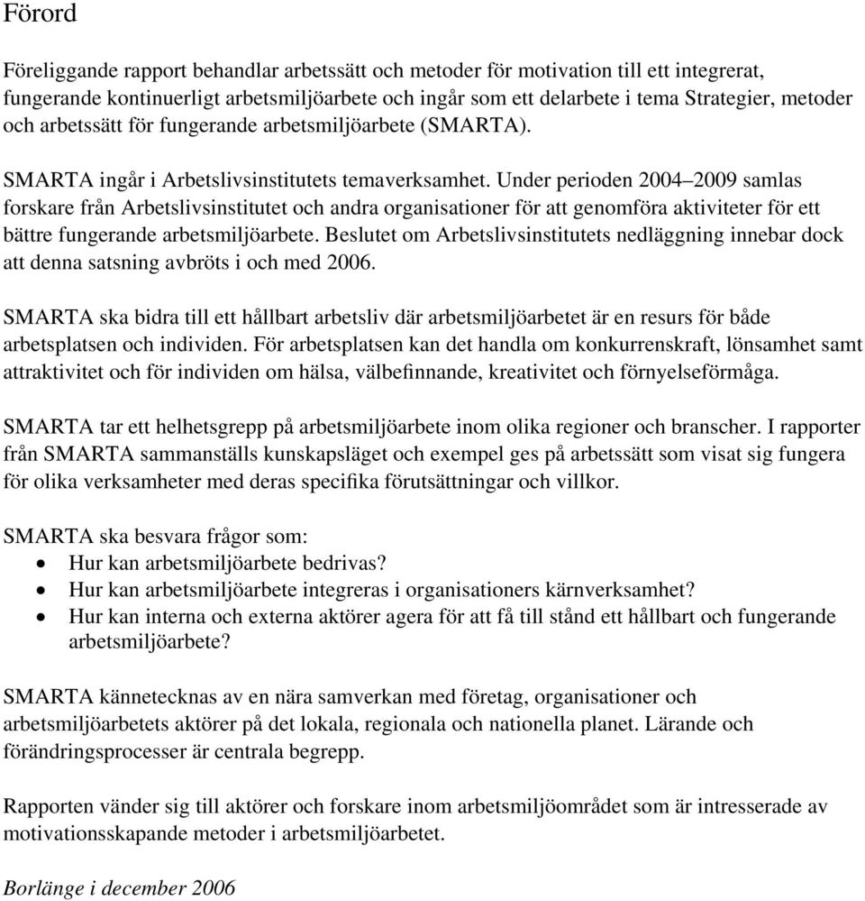 Under perioden 2004 2009 samlas forskare från Arbetslivsinstitutet och andra organisationer för att genomföra aktiviteter för ett bättre fungerande arbetsmiljöarbete.