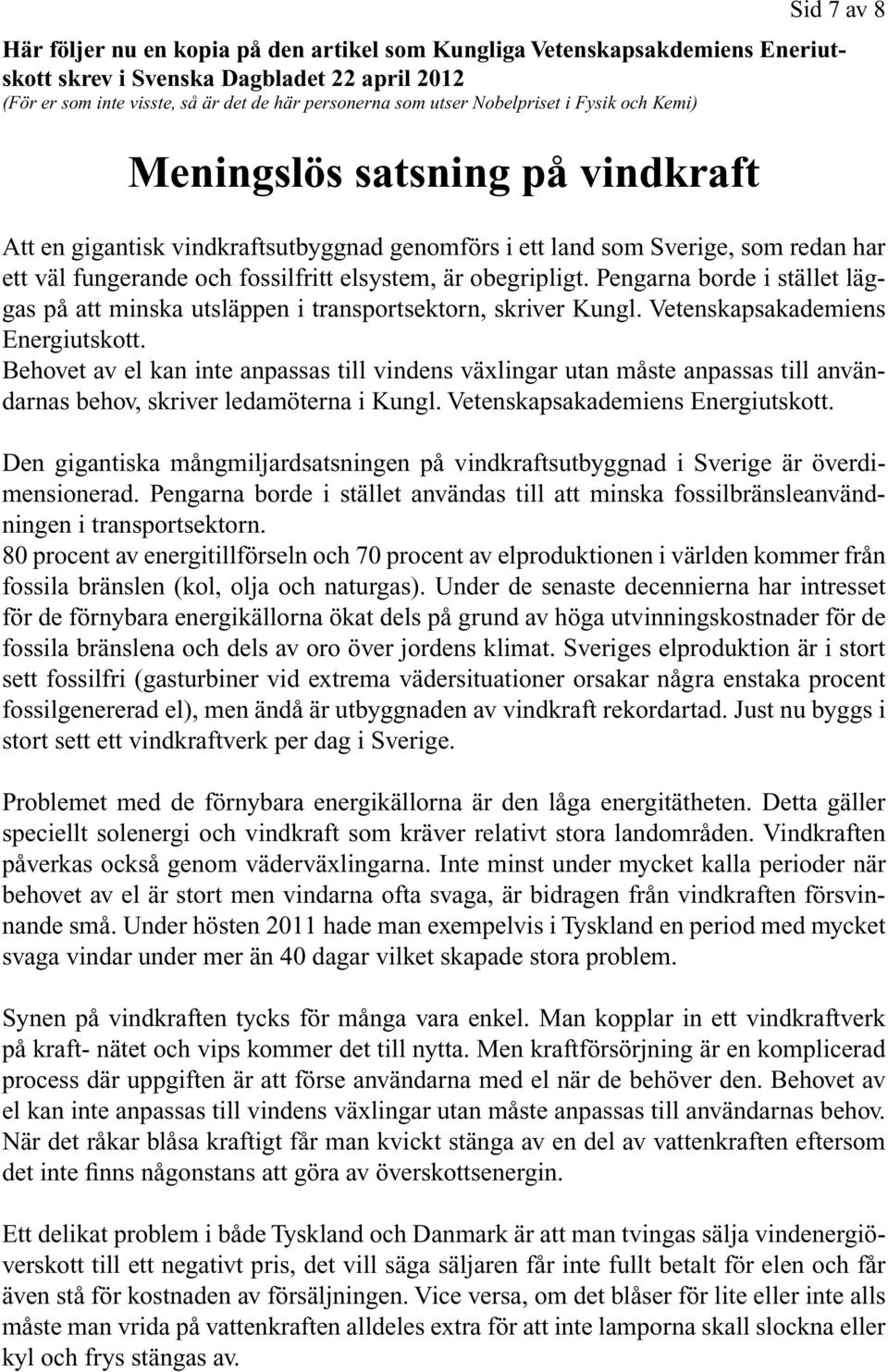 obegripligt. Pengarna borde i stället läggas på att minska utsläppen i transportsektorn, skriver Kungl. Vetenskapsakademiens Energiutskott.