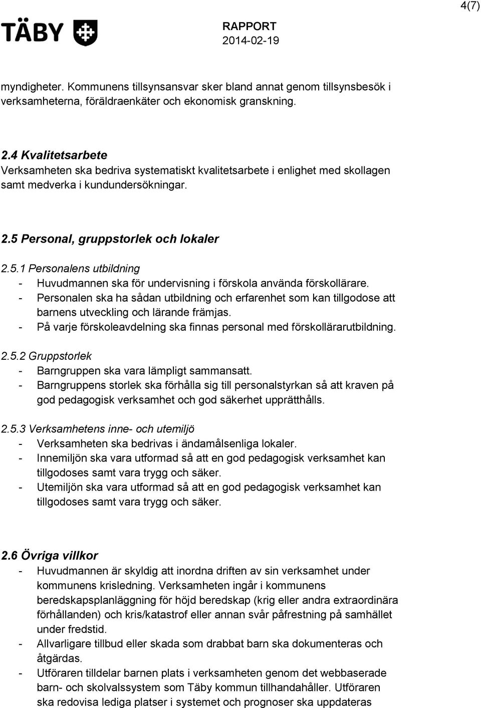 Personal, gruppstorlek och lokaler 2.5.1 Personalens utbildning - Huvudmannen ska för undervisning i förskola använda förskollärare.