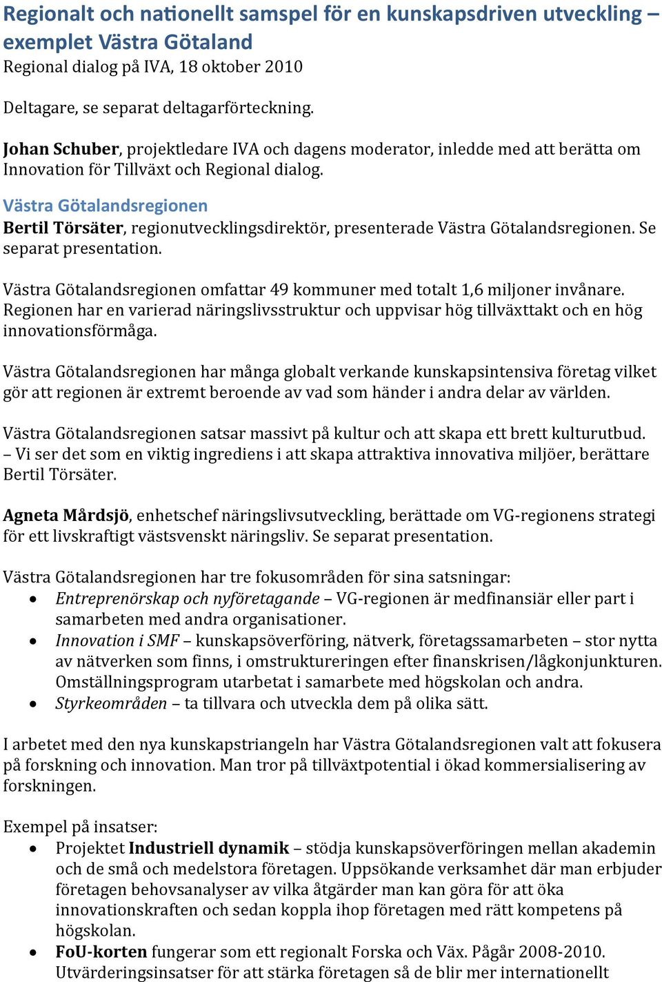 Västra Götalandsregionen Bertil Törsäter, regionutvecklingsdirektör, presenterade Västra Götalandsregionen. Se separat presentation.