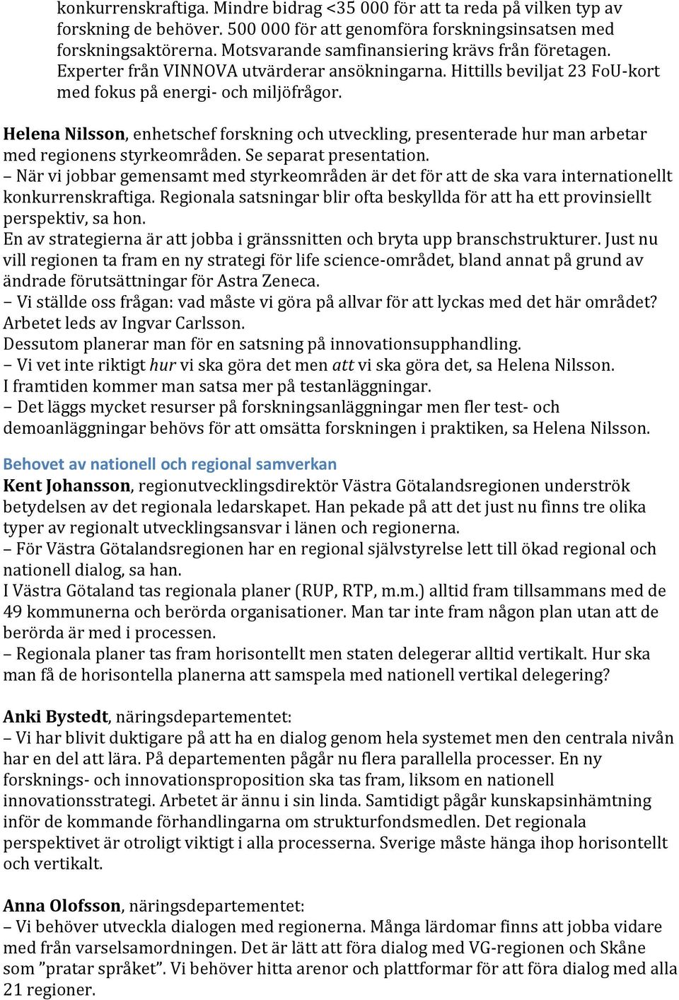 Helena Nilsson, enhetschef forskning och utveckling, presenterade hur man arbetar med regionens styrkeområden. Se separat presentation.