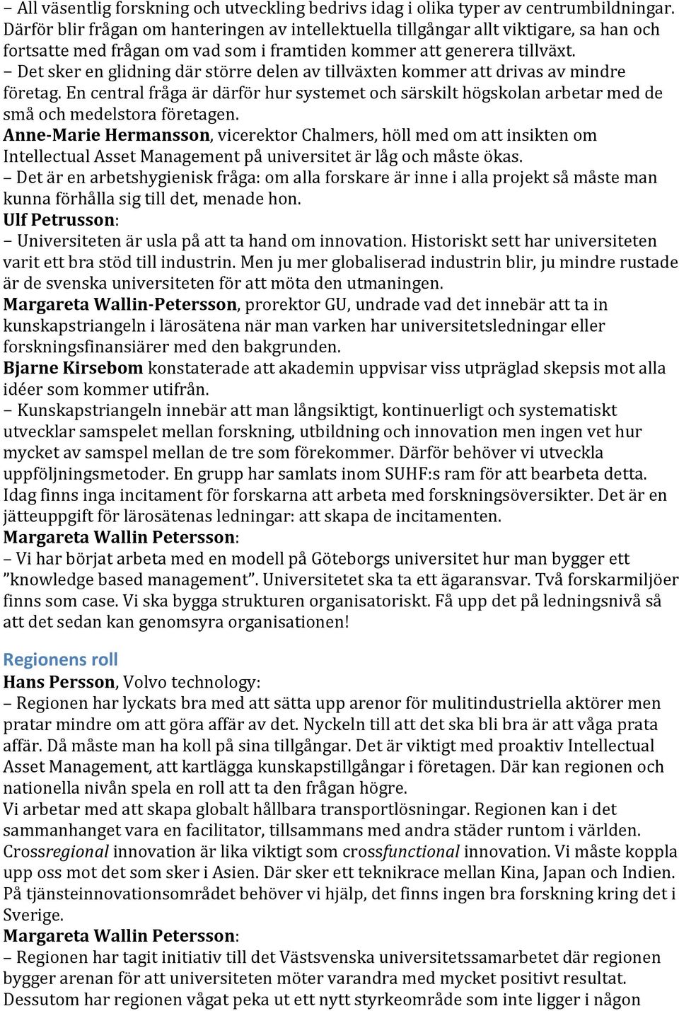 Det sker en glidning där större delen av tillväxten kommer att drivas av mindre företag. En central fråga är därför hur systemet och särskilt högskolan arbetar med de små och medelstora företagen.