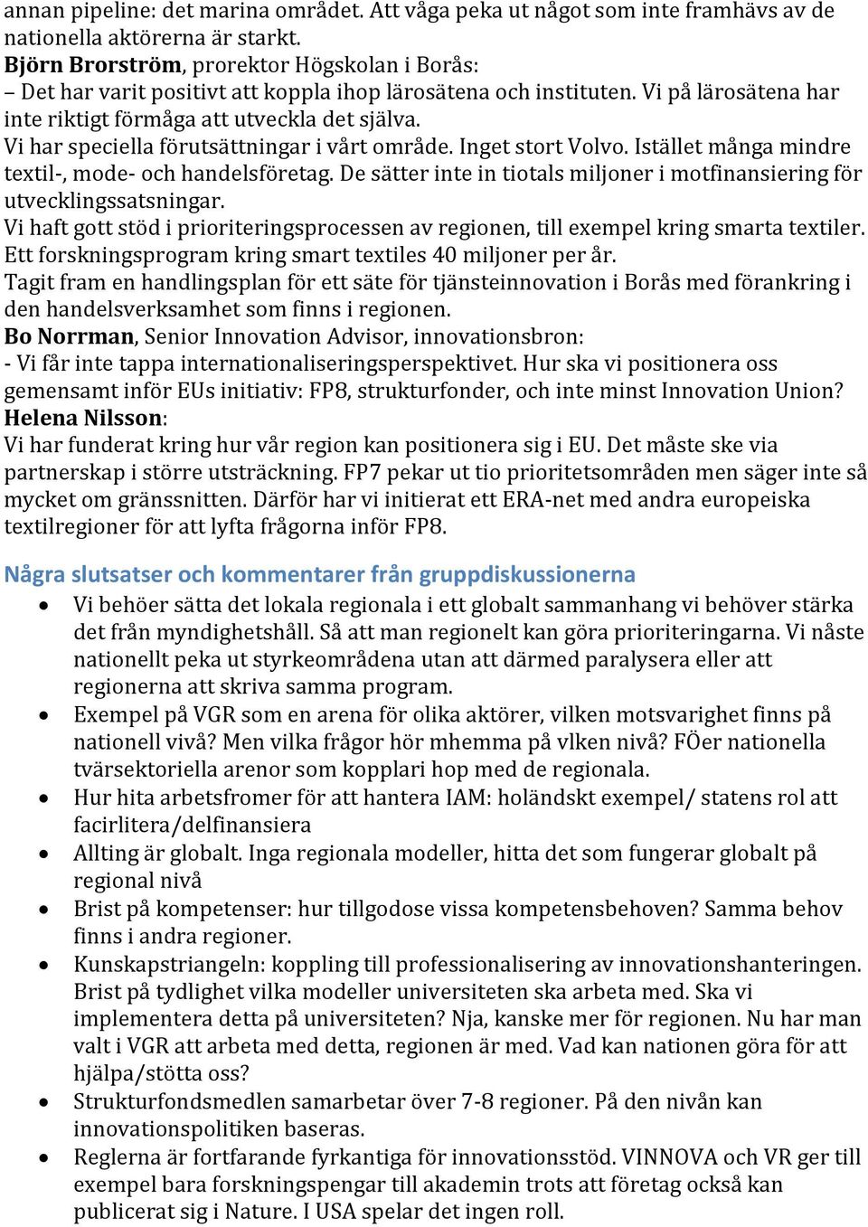 Vi har speciella förutsättningar i vårt område. Inget stort Volvo. Istället många mindre textil-, mode- och handelsföretag.