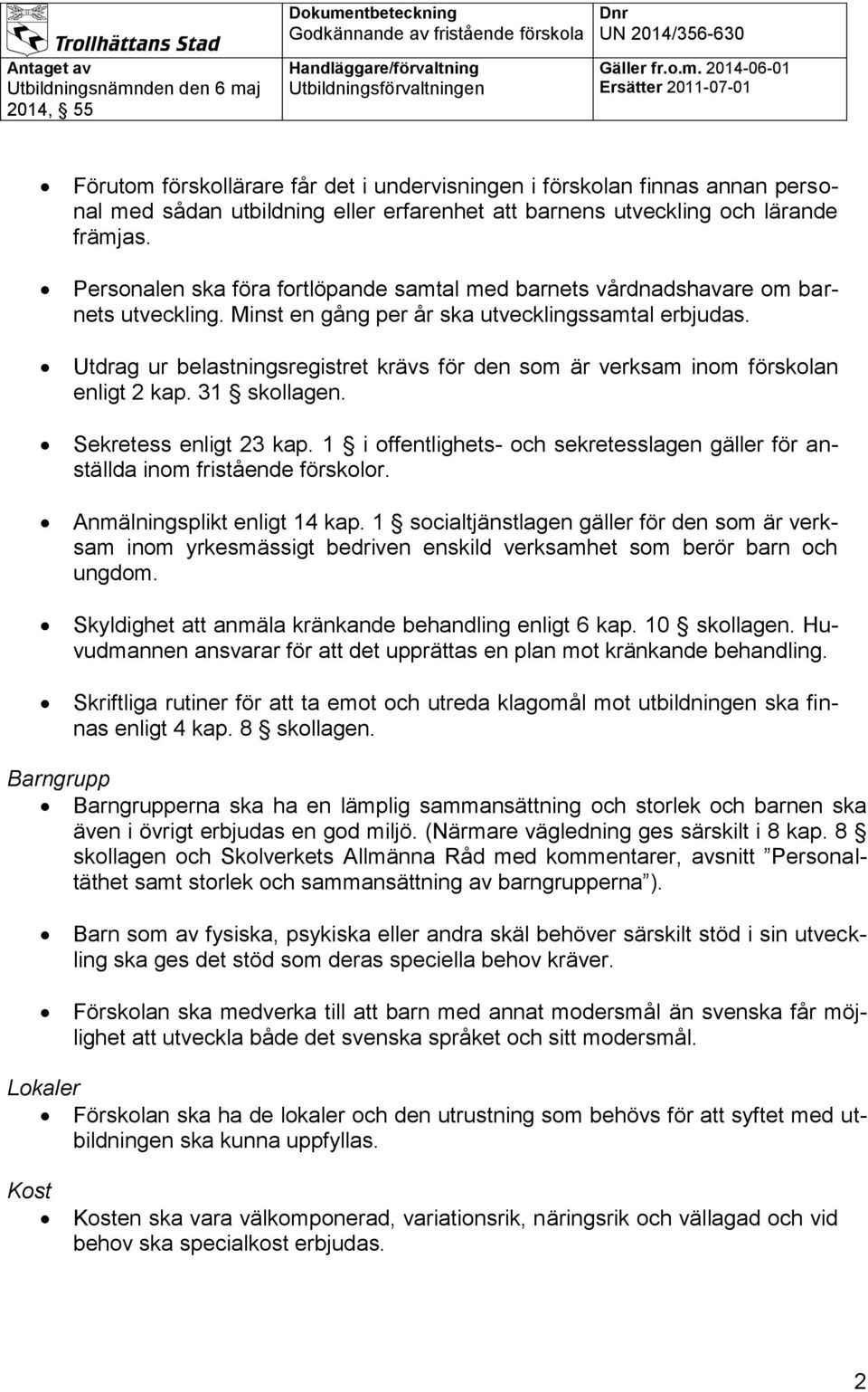 Utdrag ur belastningsregistret krävs för den som är verksam inom förskolan enligt 2 kap. 31 skollagen. Sekretess enligt 23 kap.